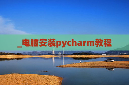 _电脑安装pycharm教程